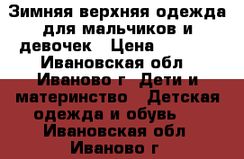 Зимняя верхняя одежда для мальчиков и девочек › Цена ­ 2 000 - Ивановская обл., Иваново г. Дети и материнство » Детская одежда и обувь   . Ивановская обл.,Иваново г.